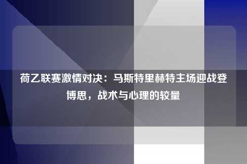 荷乙联赛激情对决：马斯特里赫特主场迎战登博思，战术与心理的较量