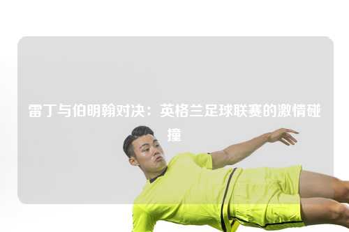 雷丁与伯明翰对决：英格兰足球联赛的激情碰撞