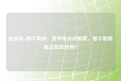 恩波利vs那不勒斯：意甲焦点战前瞻，那不勒斯能否延续胜利？