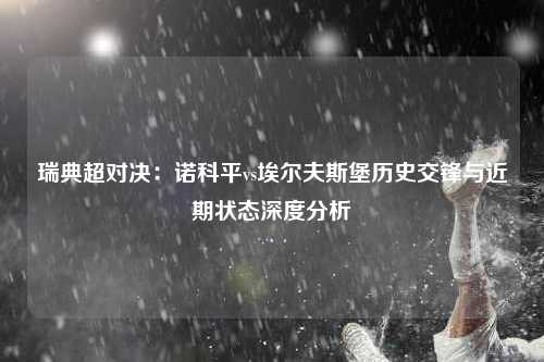 瑞典超对决：诺科平vs埃尔夫斯堡历史交锋与近期状态深度分析