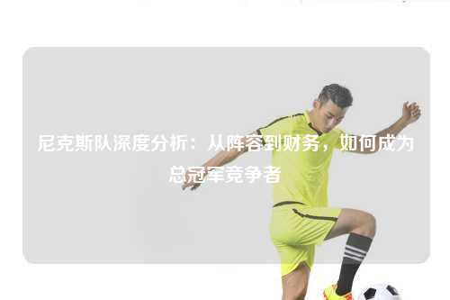 尼克斯队深度分析:从阵容到财务,如何成为总冠军竞争者