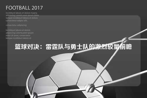 篮球对决:雷霆队与勇士队的激烈较量前瞻