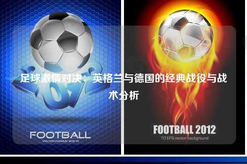 足球激情对决：英格兰与德国的经典战役与战术分析