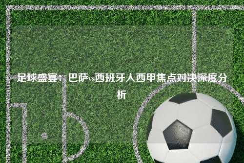 足球盛宴：巴萨vs西班牙人西甲焦点对决深度分析