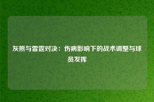 灰熊与雷霆对决：伤病影响下的战术调整与球员发挥