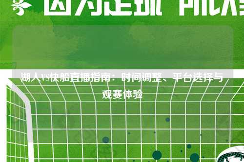 湖人VS快船直播指南：时间调整、平台选择与观赛体验